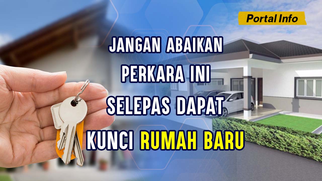 Jangan Abaikan Perkara Ini Selepas Dapat Kunci Rumah Baru Bantuan